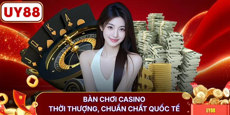 Bàn chơi casino thời thượng, chuẩn chất quốc tế 